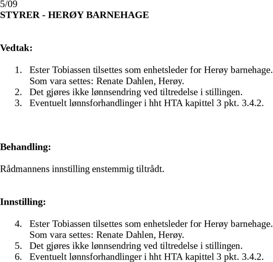 4. Ester Tobiassen tilsettes som enhetsleder for Herøy barnehage. Som vara settes: Renate Dahlen, Herøy. 5.