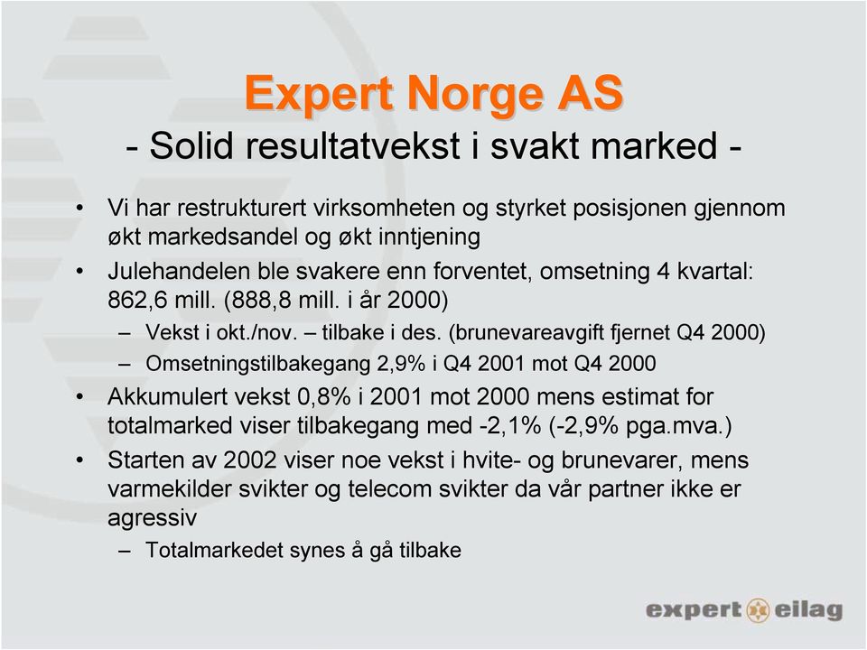 (brunevareavgift fjernet Q4 2000) Omsetningstilbakegang 2,9% i Q4 2001 mot Q4 2000 Akkumulert vekst 0,8% i 2001 mot 2000 mens estimat for totalmarked viser