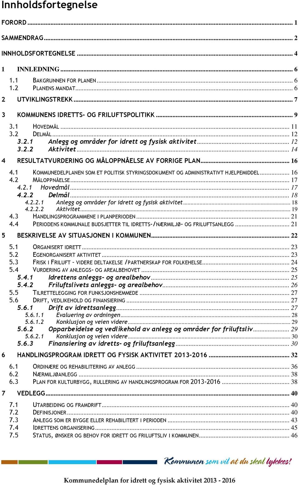 .. 14 4 RESULTATVURDERING OG MÅLOPPNÅELSE AV FORRIGE PLAN... 16 4.1 KOMMUNEDELPLANEN SOM ET POLITISK STYRINGSDOKUMENT OG ADMINISTRATIVT HJELPEMIDDEL... 16 4.2 MÅLOPPNÅELSE... 17 4.2.1 Hovedmål... 17 4.2.2 Delmål.