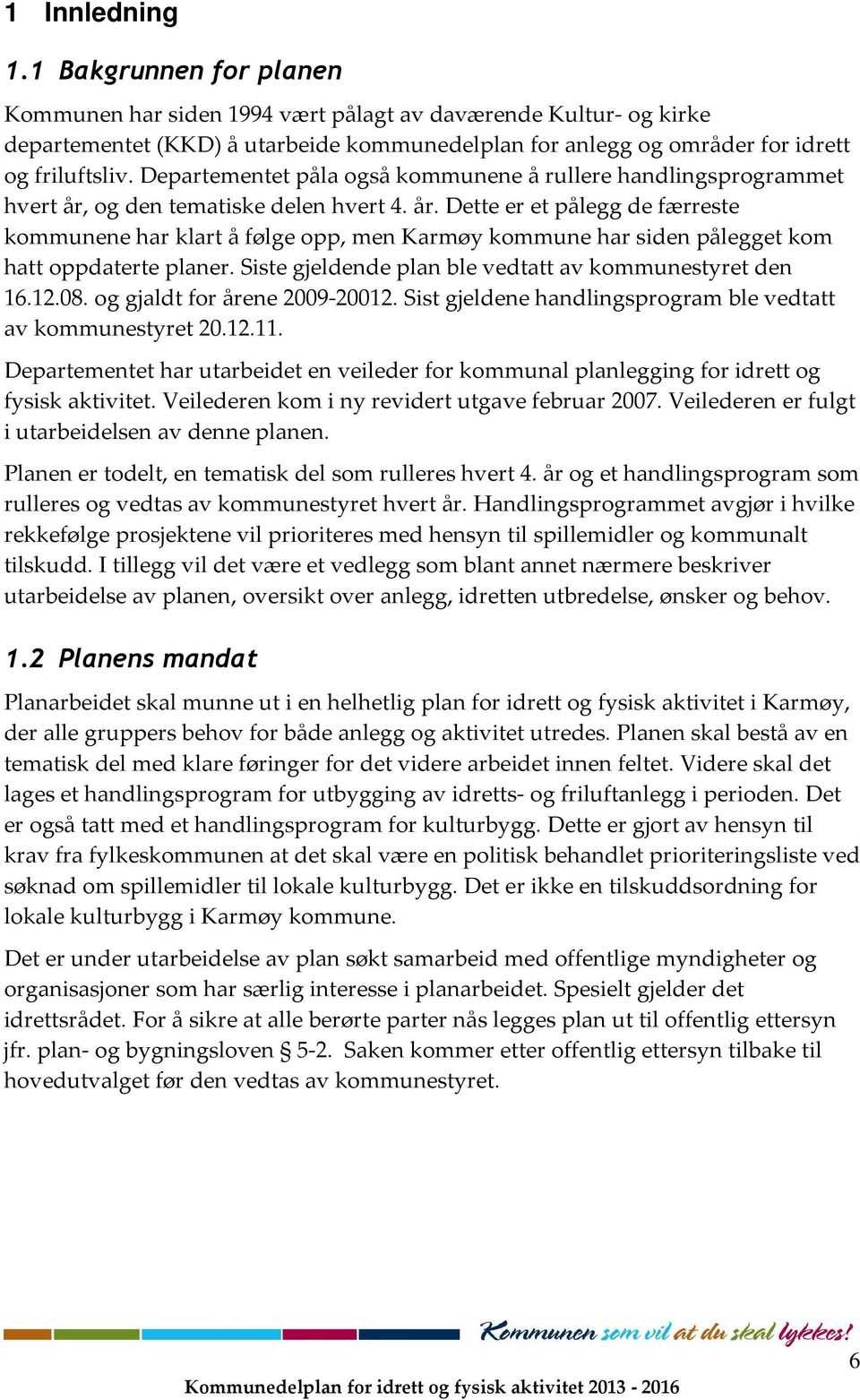 og den tematiske delen hvert 4. år. Dette er et pålegg de færreste kommunene har klart å følge opp, men Karmøy kommune har siden pålegget kom hatt oppdaterte planer.
