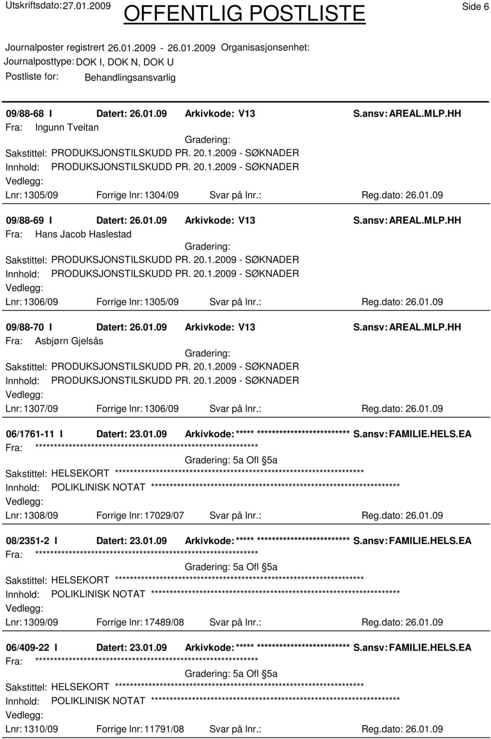 ansv: FAMILIE.HELS.EA 5a Ofl 5a Sakstittel: HELSEKORT Innhold: POLIKLINISK NOTAT Lnr: 1308/09 Forrige lnr: 17029/07 Svar på lnr.: Reg.dato: 26.01.09 08/2351-2 I Datert: 23.01.09 Arkivkode:***** ****************************** S.
