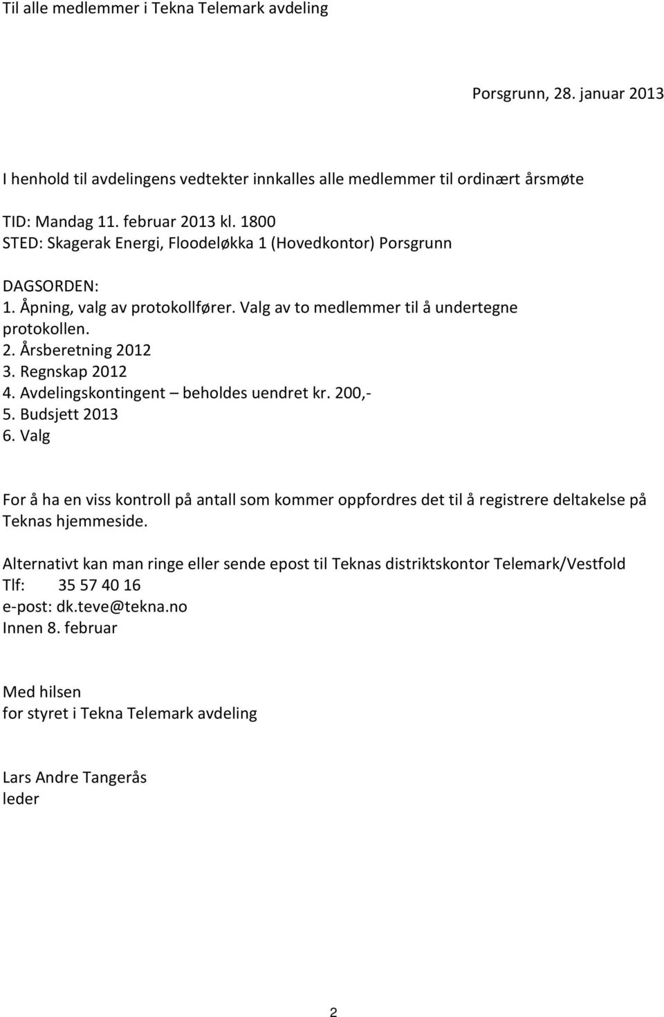 Regnskap 2012 4. Avdelingskontingent beholdes uendret kr. 200,- 5. Budsjett 2013 6. Valg For å ha en viss kontroll på antall som kommer oppfordres det til å registrere deltakelse på Teknas hjemmeside.