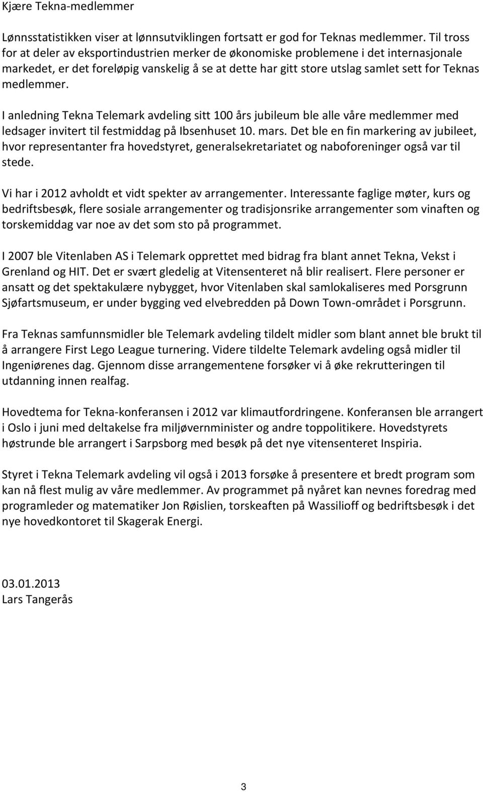 medlemmer. I anledning Tekna Telemark avdeling sitt 100 års jubileum ble alle våre medlemmer med ledsager invitert til festmiddag på Ibsenhuset 10. mars.