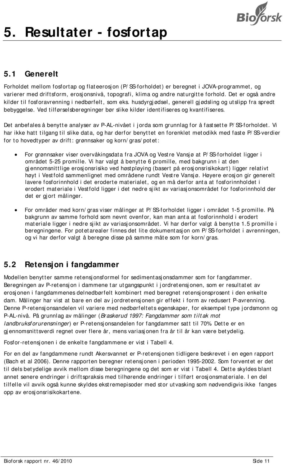 Det er også andre kilder til fosforavrenning i nedbørfelt, som eks. husdyrgjødsel, generell gjødsling og utslipp fra spredt bebyggelse.