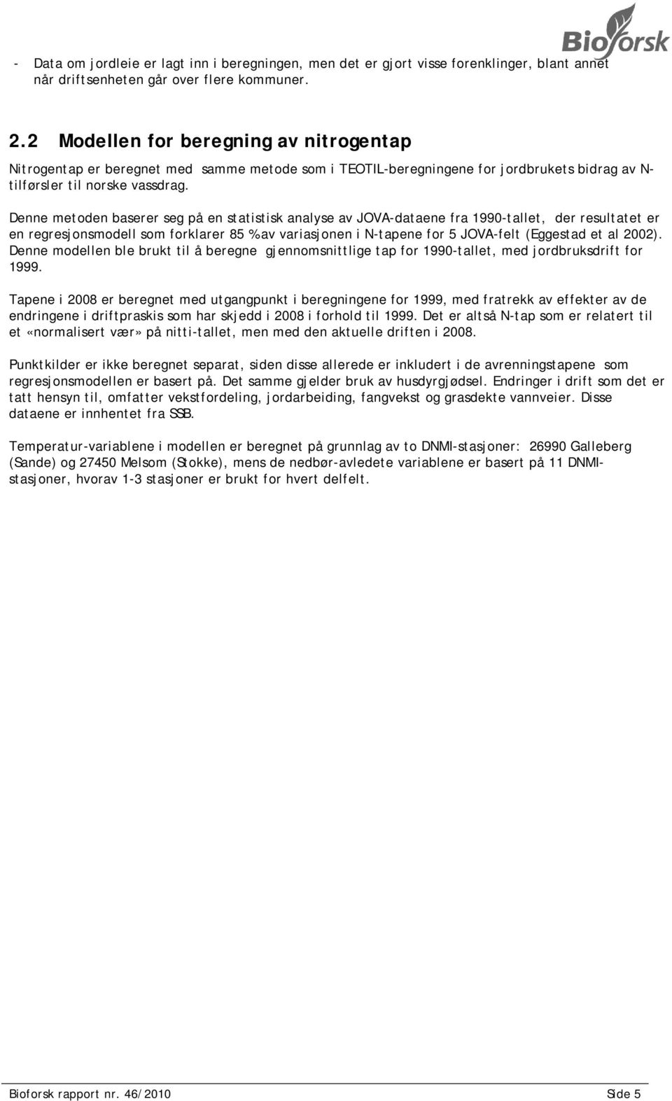 Denne metoden baserer seg på en statistisk analyse av JOVA-dataene fra 1990-tallet, der resultatet er en regresjonsmodell som forklarer 85 % av variasjonen i N-tapene for 5 JOVA-felt (Eggestad et al