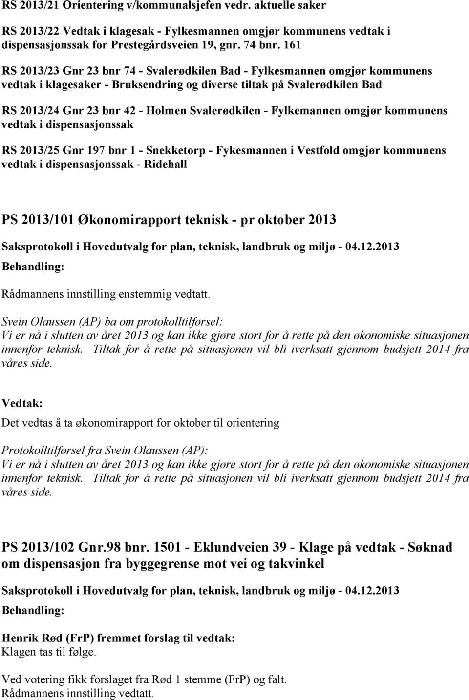 Svalerødkilen - Fylkemannen omgjør kommunens vedtak i dispensasjonssak RS 2013/25 Gnr 197 bnr 1 - Snekketorp - Fykesmannen i Vestfold omgjør kommunens vedtak i dispensasjonssak - Ridehall PS 2013/101