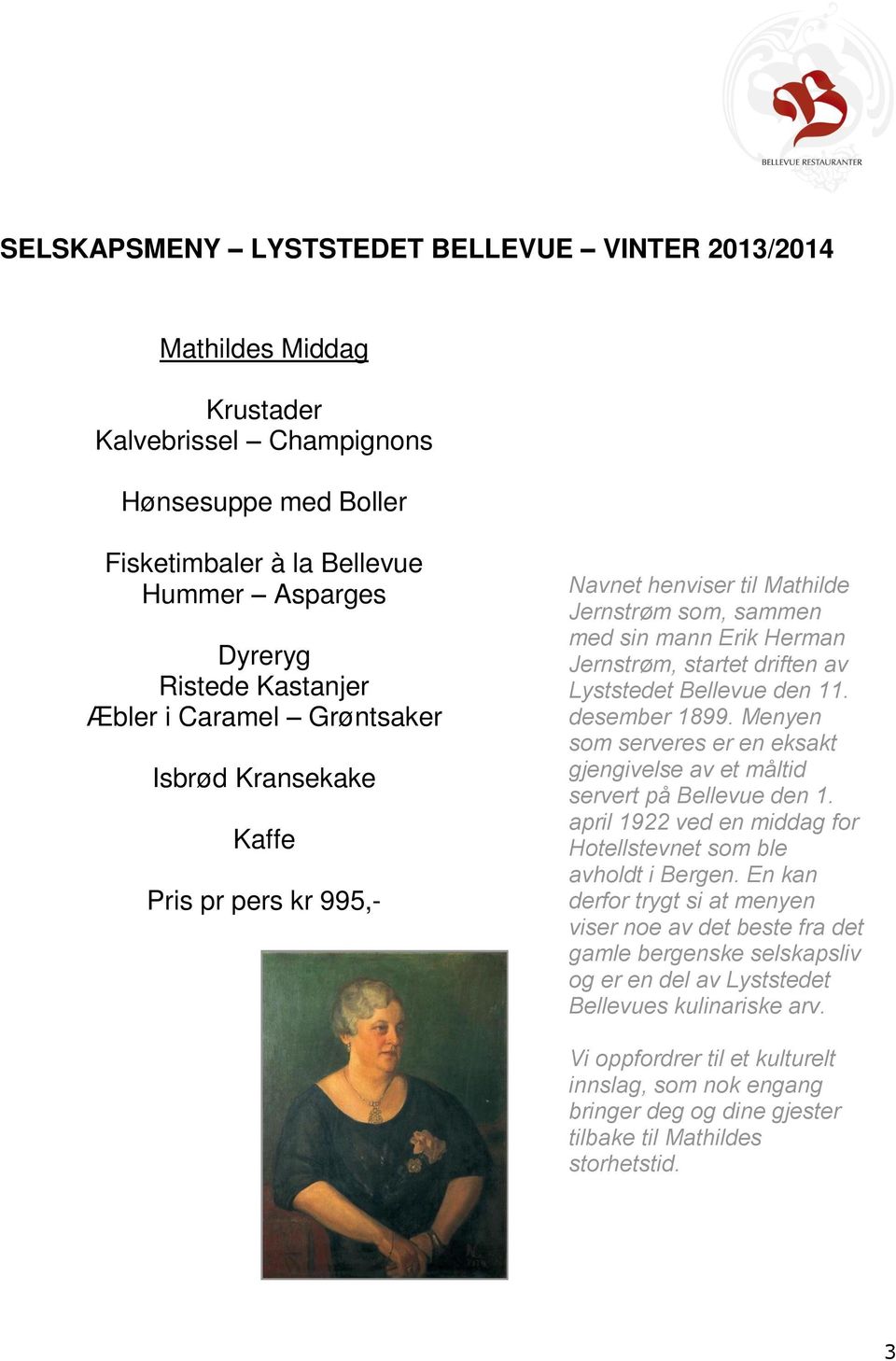 Menyen som serveres er en eksakt gjengivelse av et måltid servert på Bellevue den 1. april 1922 ved en middag for Hotellstevnet som ble avholdt i Bergen.