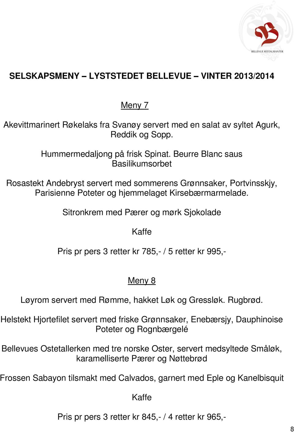 Sitronkrem med Pærer og mørk Sjokolade Pris pr pers 3 retter kr 785,- / 5 retter kr 995,- Meny 8 Løyrom servert med Rømme, hakket Løk og Gressløk. Rugbrød.