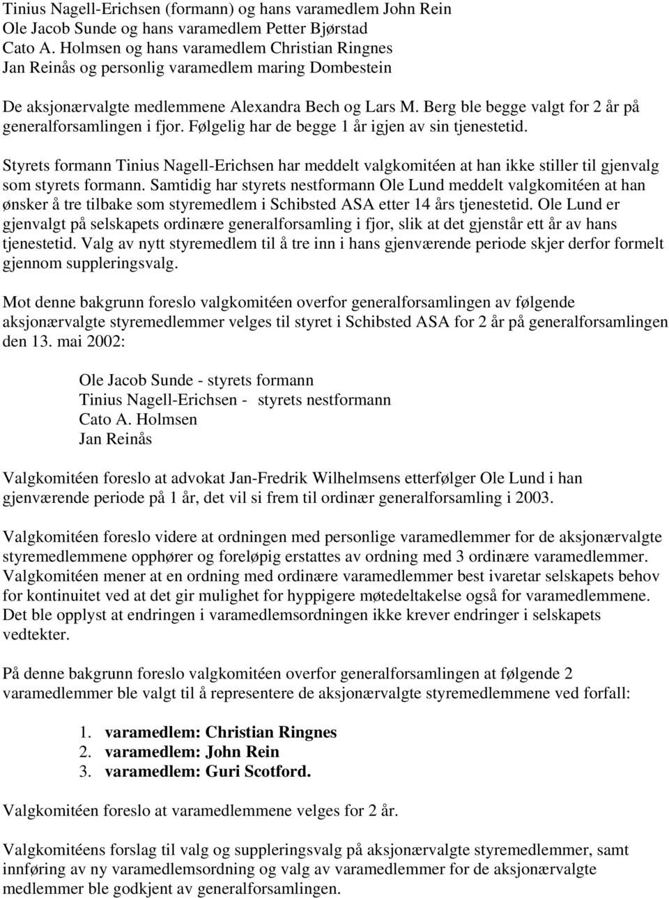 Berg ble begge valgt for 2 år på generalforsamlingen i fjor. Følgelig har de begge 1 år igjen av sin tjenestetid.