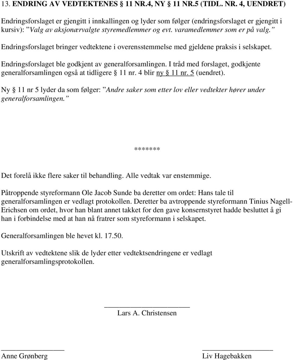 I tråd med forslaget, godkjente generalforsamlingen også at tidligere 11 nr. 4 blir ny 11 nr. 5 (uendret).