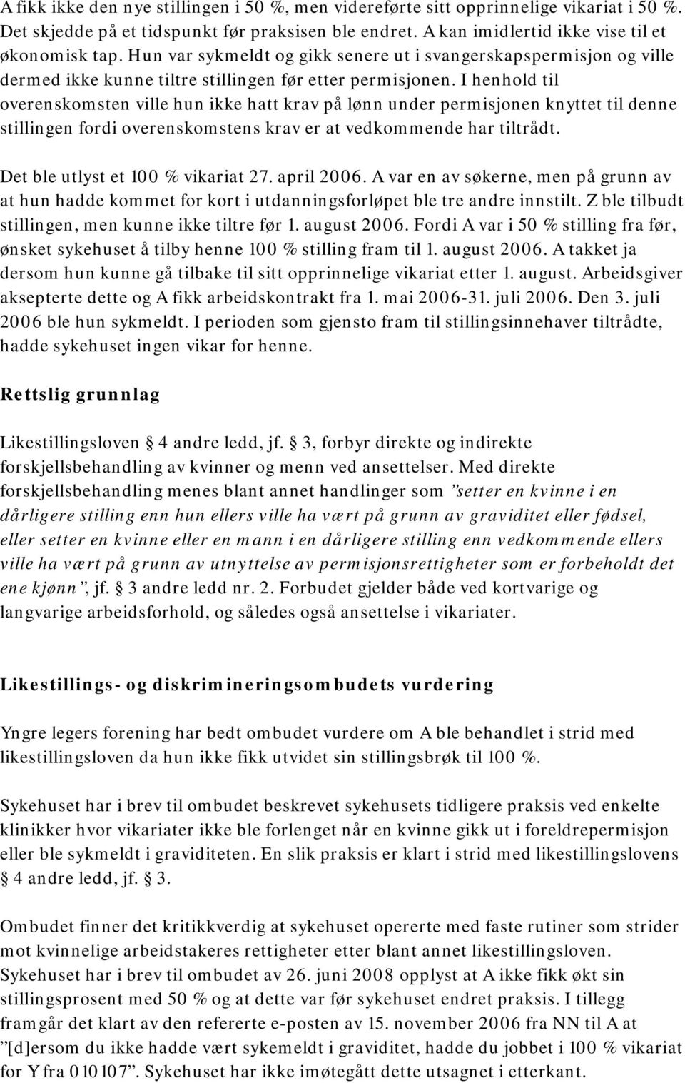 I henhold til overenskomsten ville hun ikke hatt krav på lønn under permisjonen knyttet til denne stillingen fordi overenskomstens krav er at vedkommende har tiltrådt.