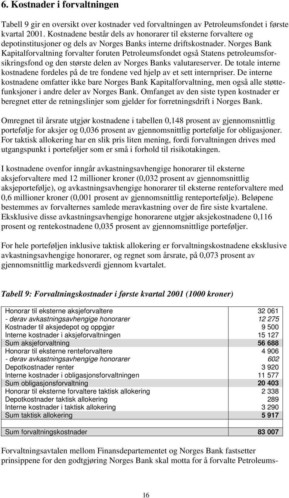 Norges Bank Kapitalforvaltning forvalter foruten Petroleumsfondet også Statens petroleumsforsikringsfond og den største delen av Norges Banks valutareserver.