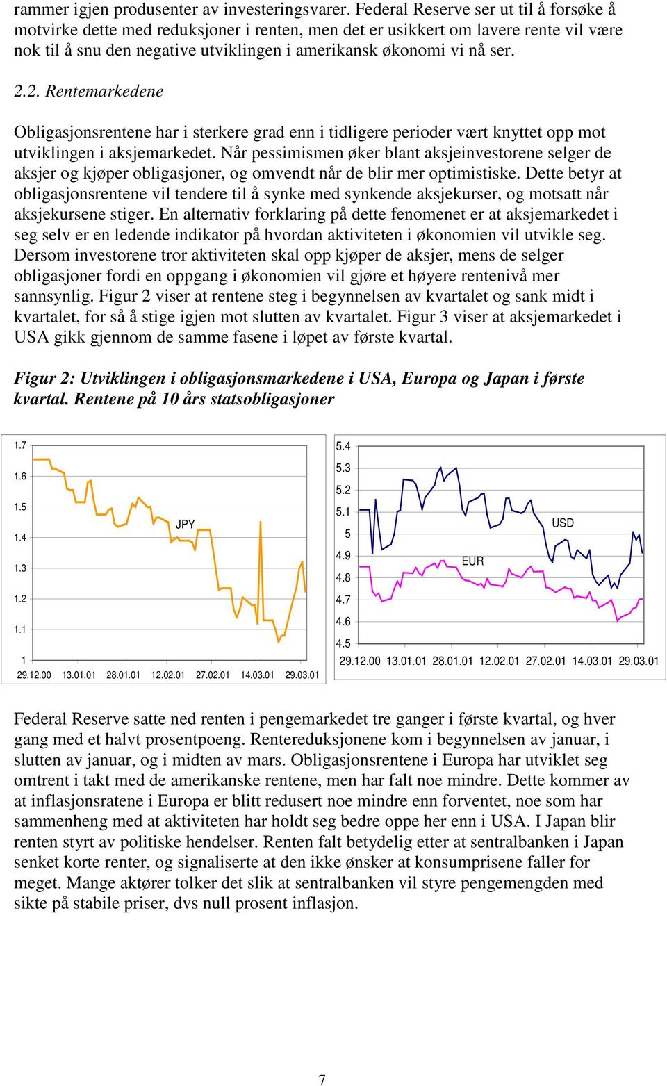 2. Rentemarkedene Obligasjonsrentene har i sterkere grad enn i tidligere perioder vært knyttet opp mot utviklingen i aksjemarkedet.