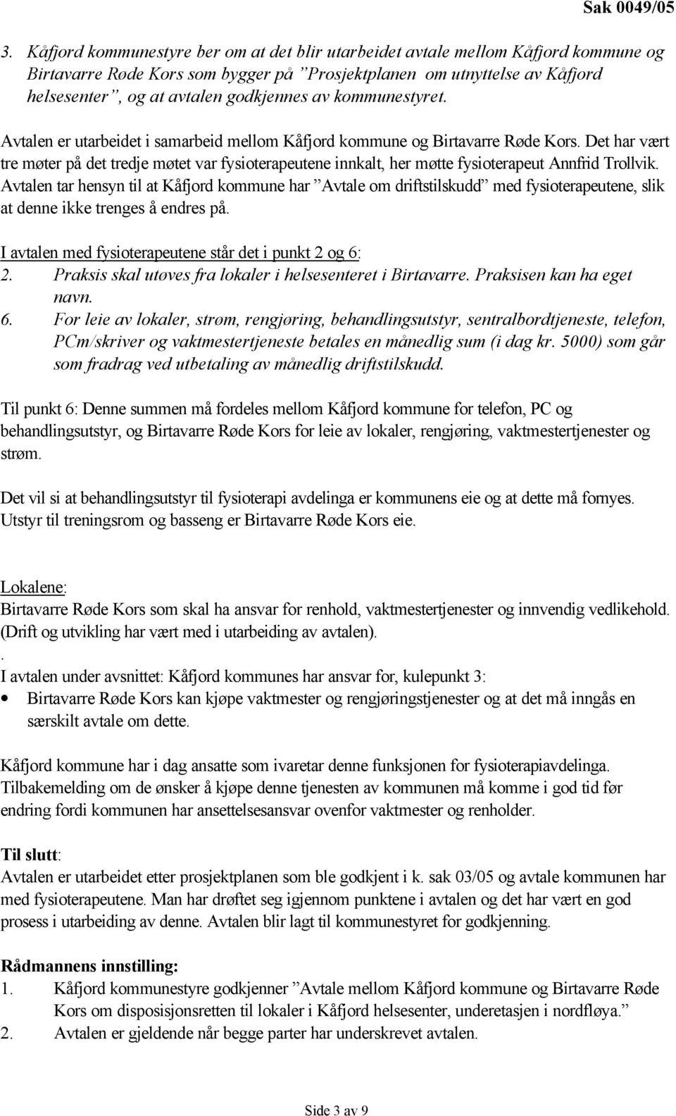 Avtalen tar hensyn til at har Avtale om driftstilskudd med fysioterapeutene, slik at denne ikke trenges å endres på. I avtalen med fysioterapeutene står det i punkt 2 og 6: 2.