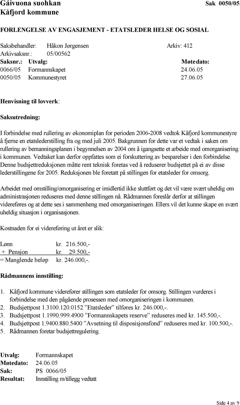 Bakgrunnen for dette var et vedtak i saken om rullering av bemanningsplanen i begynnelsen av 2004 om å igangsette et arbeide med omorganisering i kommunen.