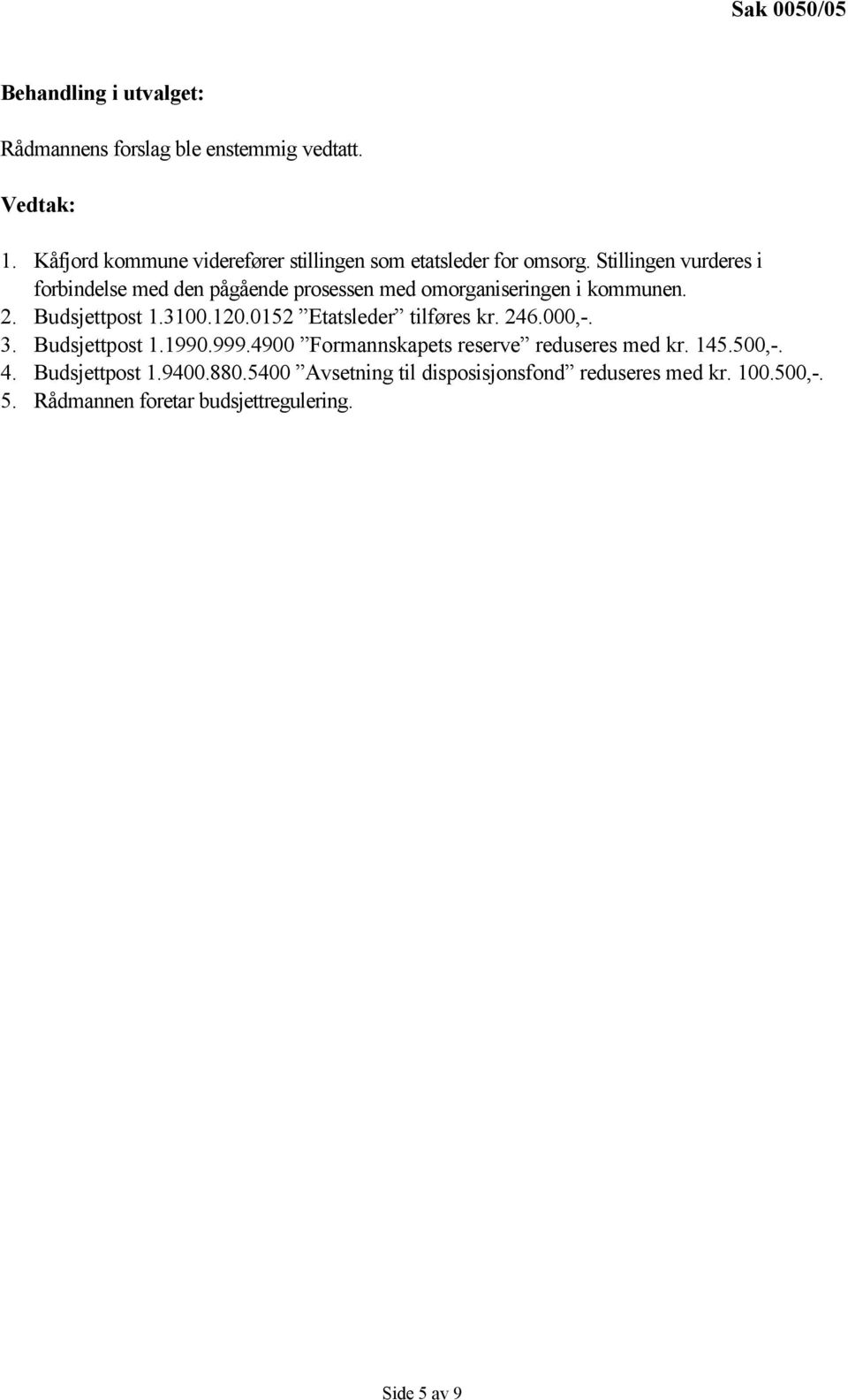 Stillingen vurderes i forbindelse med den pågående prosessen med omorganiseringen i kommunen. 2. Budsjettpost 1.3100.120.