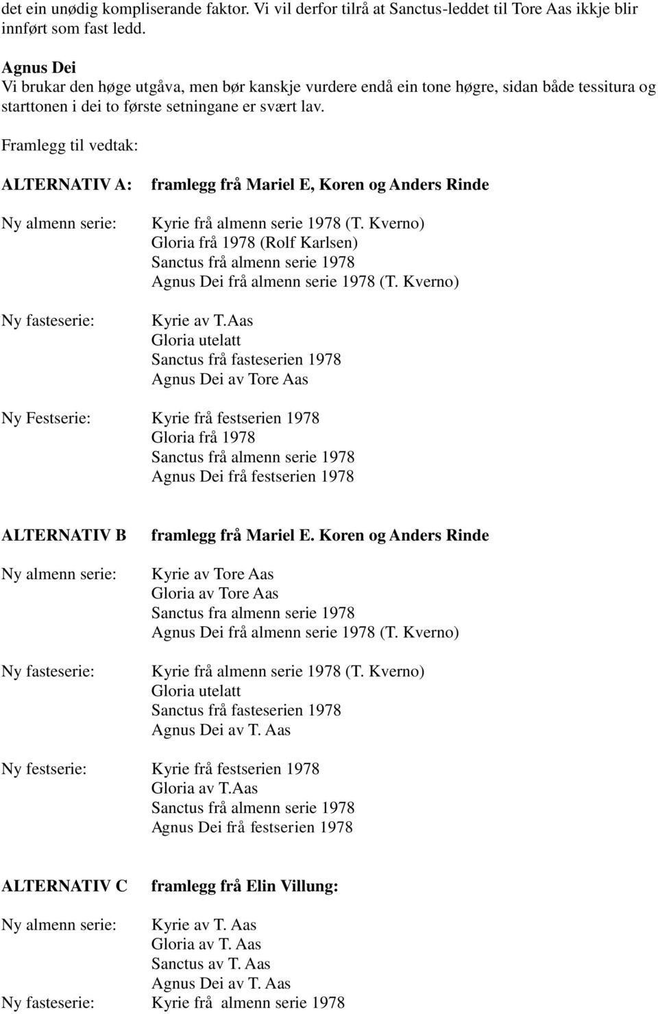 Framlegg til vedtak: ALTERNATIV A: Ny almenn serie: Ny fasteserie: framlegg frå Mariel E, Koren og Anders Rinde Kyrie frå almenn serie 1978 (T.