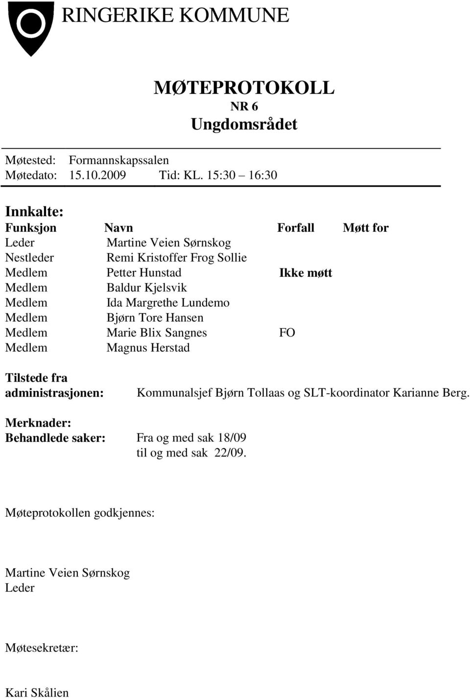 Baldur Kjelsvik Medlem Ida Margrethe Lundemo Medlem Bjørn Tore Hansen Medlem Marie Blix Sangnes FO Medlem Magnus Herstad Tilstede fra administrasjonen: