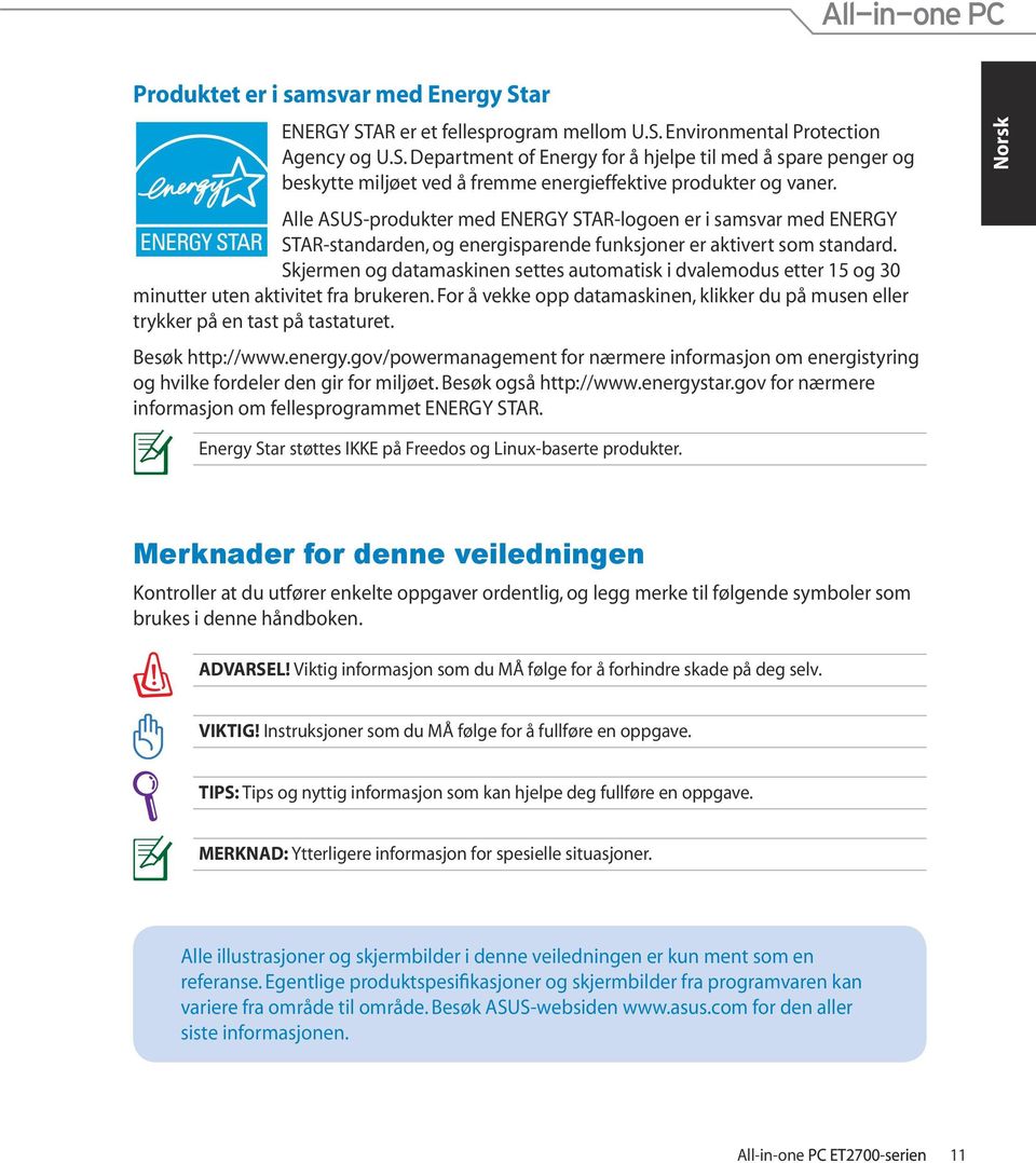 Skjermen og datamaskinen settes automatisk i dvalemodus etter 15 og 30 minutter uten aktivitet fra brukeren. For å vekke opp datamaskinen, klikker du på musen eller trykker på en tast på tastaturet.