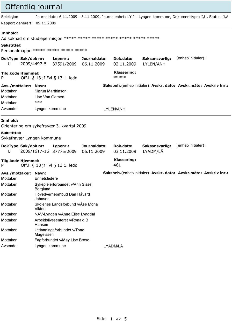 kvartal 2009 Sykefravær 2009/1617-16 37775/2009 03.11.2009 461 Avs./mottaker: Navn: Saksbeh. Avskr. dato: Avskr.måte: Avskriv lnr.