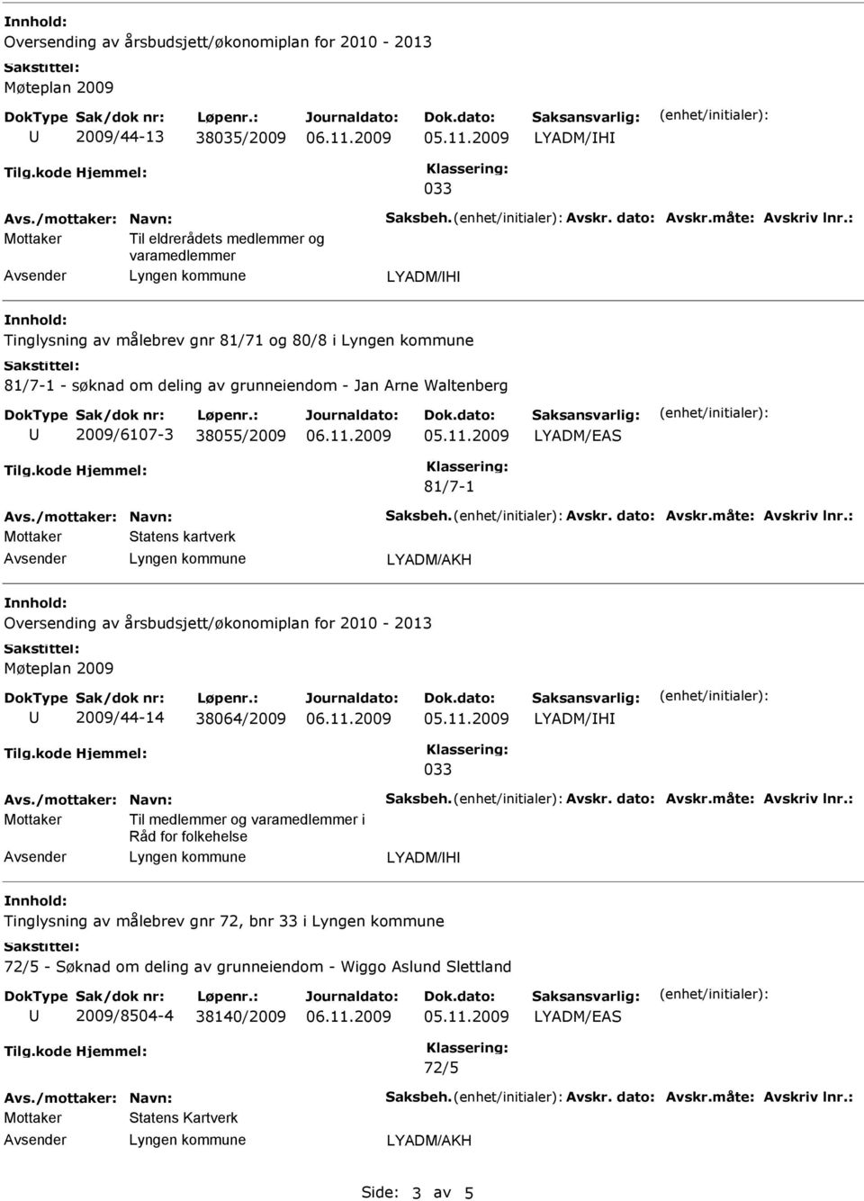 81/7-1 Avs./mottaker: Navn: Saksbeh. Avskr. dato: Avskr.måte: Avskriv lnr.