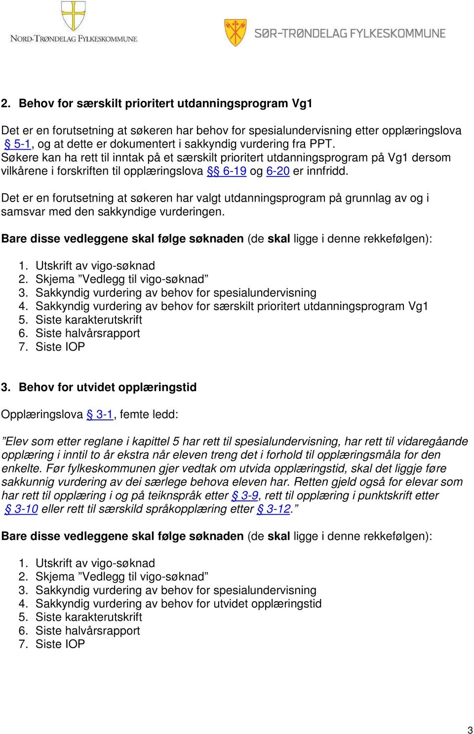 Det er en forutsetning at søkeren har valgt utdanningsprogram på grunnlag av og i samsvar med den sakkyndige vurderingen. 3. Sakkyndig vurdering av behov for spesialundervisning 4.