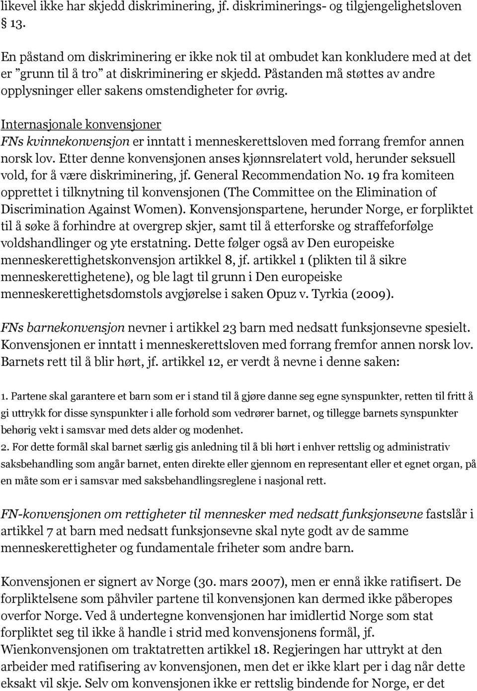 Påstanden må støttes av andre opplysninger eller sakens omstendigheter for øvrig. Internasjonale konvensjoner FNs kvinnekonvensjon er inntatt i menneskerettsloven med forrang fremfor annen norsk lov.