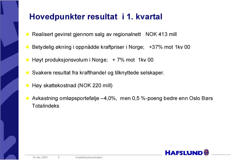 kraftpriser i Norge; +37% mot 1kv 00 Høyt produksjonsvolum i Norge; + 7% mot 1kv 00 Svakere resultat fra