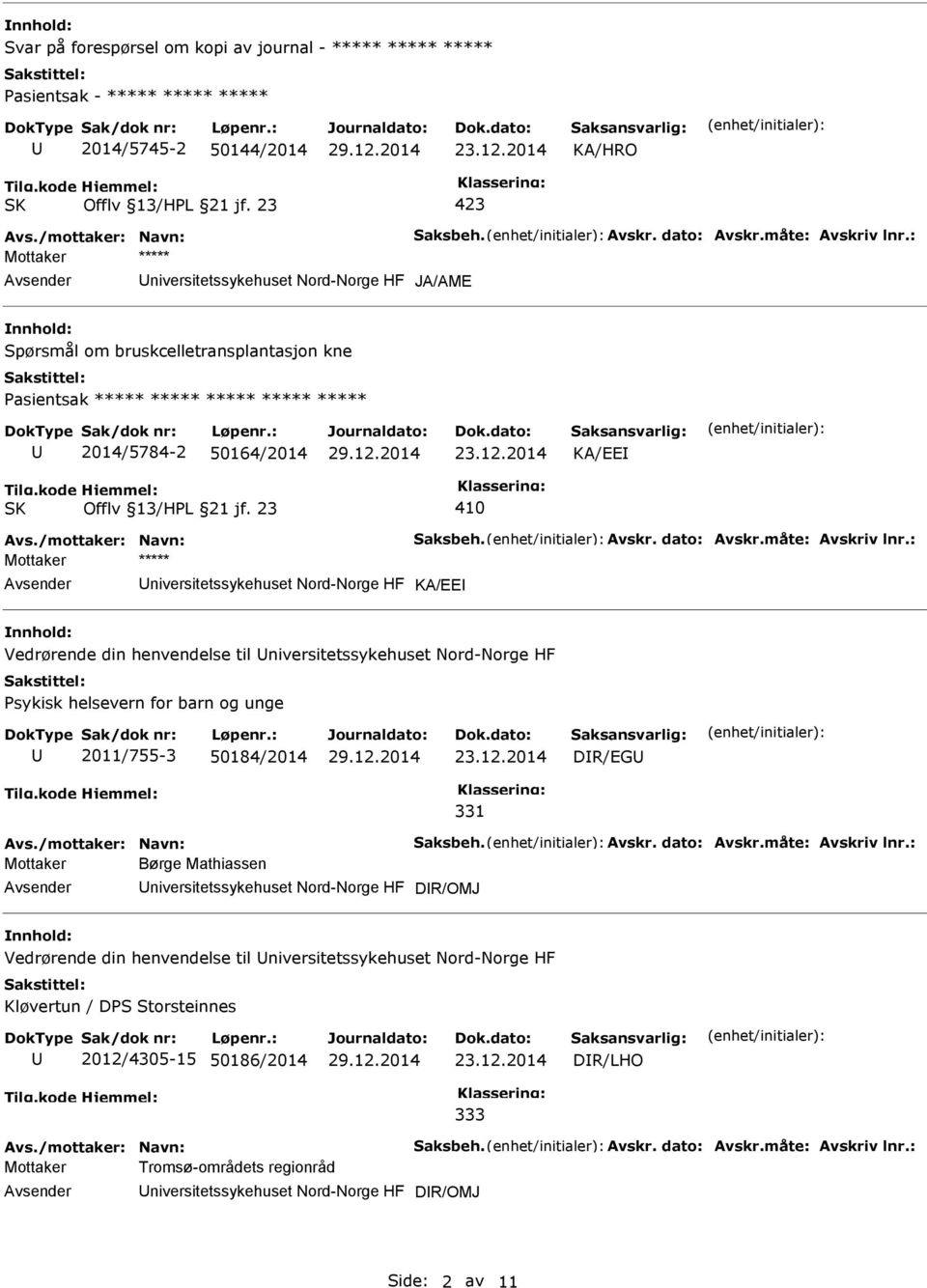 måte: Avskriv lnr.: Mottaker ***** KA/EE Vedrørende din henvendelse til Psykisk helsevern for barn og unge 2011/755-3 50184/2014 DR/EG 331 Avs./mottaker: Navn: Saksbeh. Avskr. dato: Avskr.