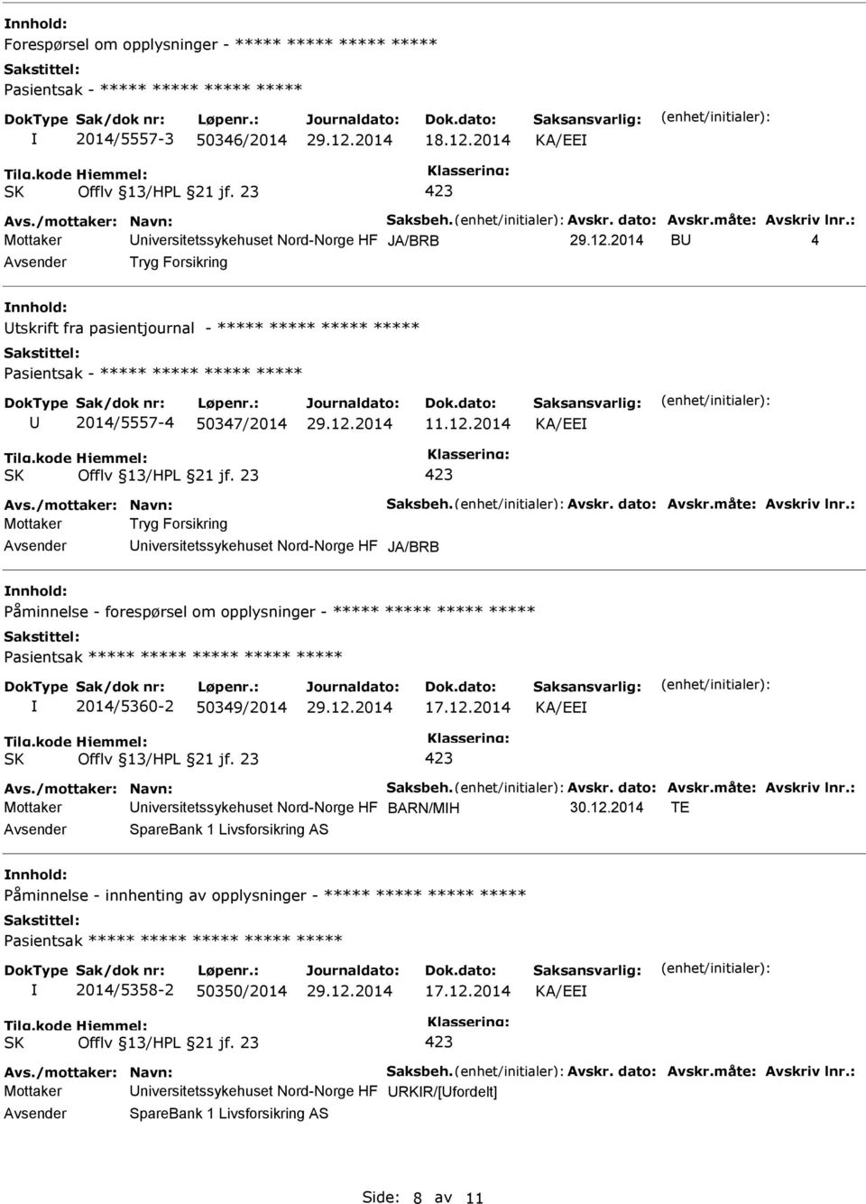 : Mottaker Tryg Forsikring JA/BRB Påminnelse - forespørsel om opplysninger - ***** ***** ***** ***** Pasientsak ***** ***** ***** ***** ***** 2014/5360-2 50349/2014 KA/EE Avs./mottaker: Navn: Saksbeh.