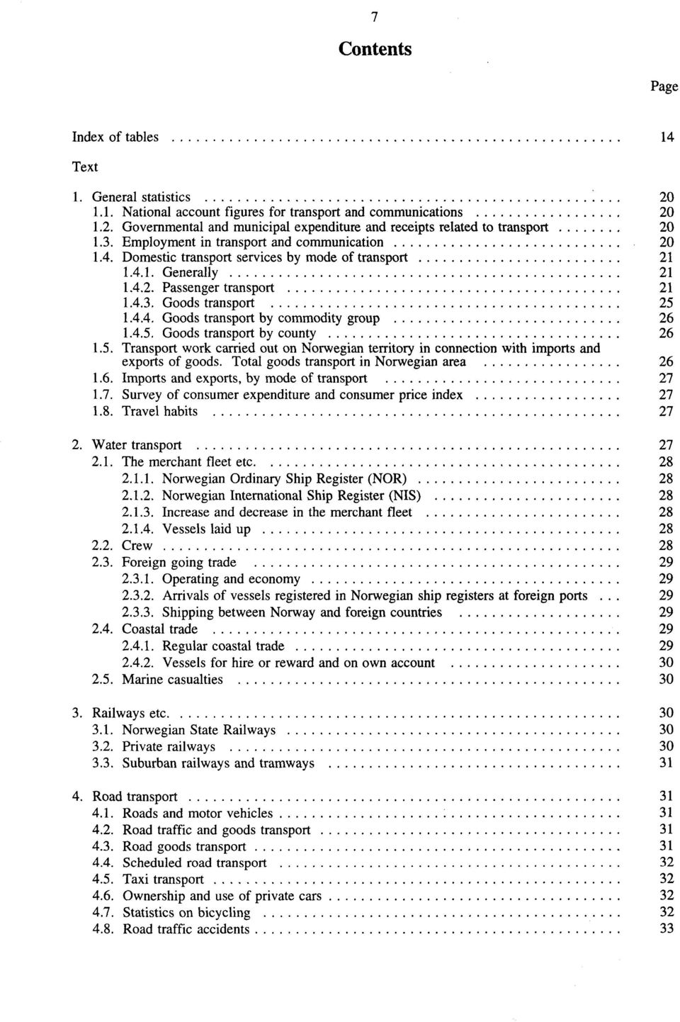 4.5. Goods transport by county 26 1.5. Transport work carried out on Norwegian territory in connection with imports and exports of goods. Total goods transport in Norwegian area 26 1.6. Imports and exports, by mode of transport 27 1.