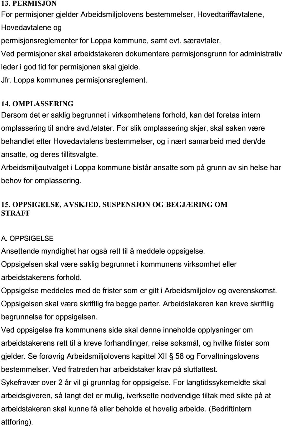 OMPLASSERING Dersom det er saklig begrunnet i virksomhetens forhold, kan det foretas intern omplassering til andre avd./etater.