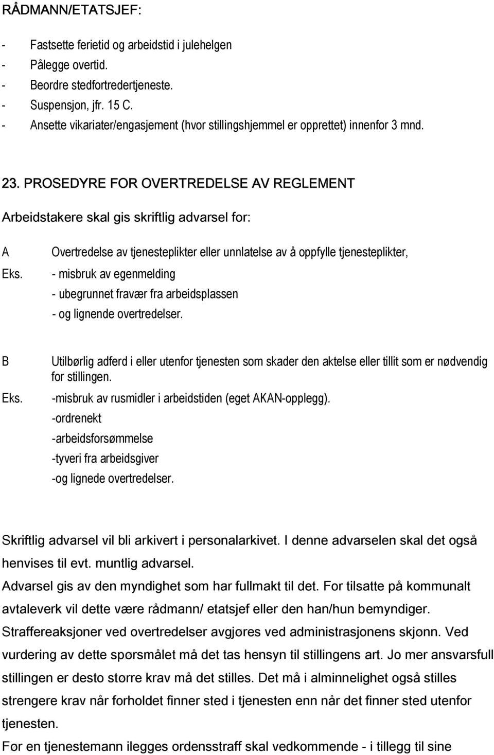 Overtredelse av tjenesteplikter eller unnlatelse av å oppfylle tjenesteplikter, - misbruk av egenmelding - ubegrunnet fravær fra arbeidsplassen - og lignende overtredelser. B Eks.