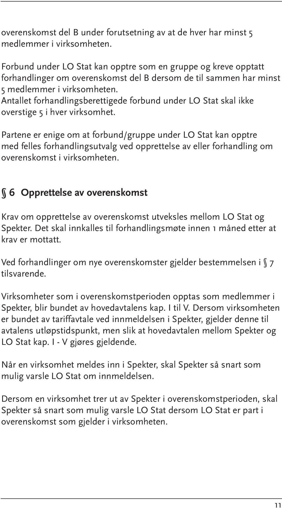 Antallet forhandlingsberettigede forbund under LO Stat skal ikke overstige 5 i hver virksomhet.