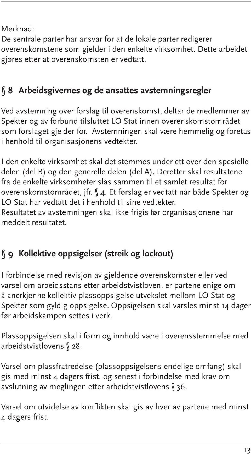 forslaget gjelder for. Avstemningen skal være hemmelig og foretas i henhold til organisasjonens vedtekter.