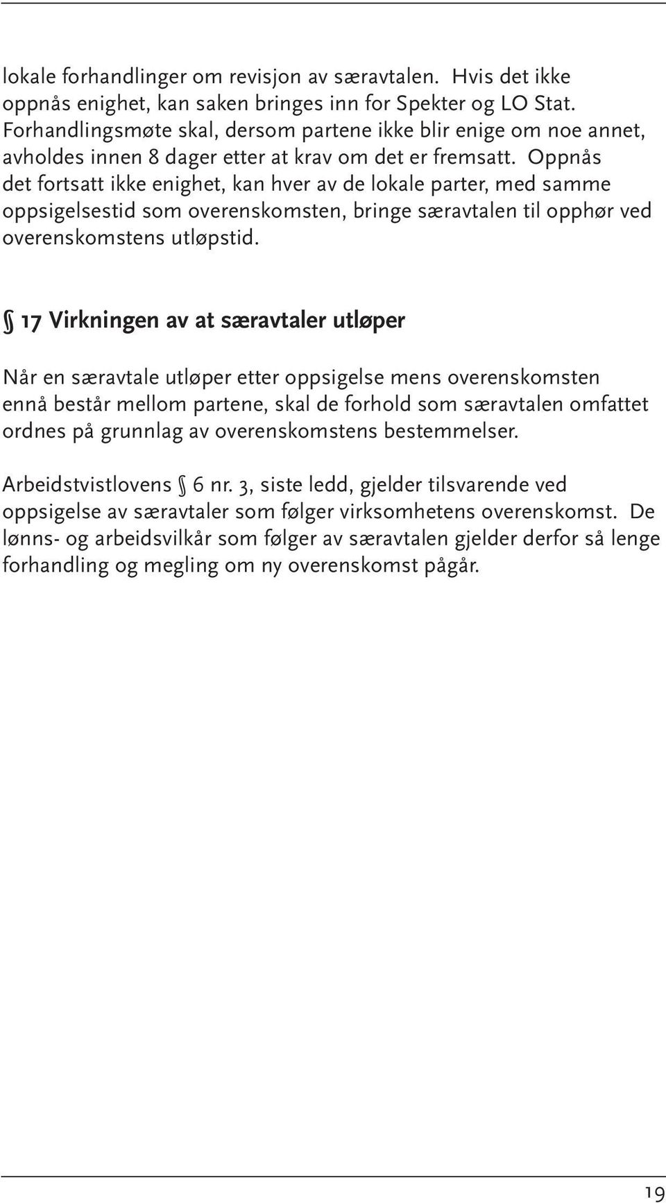 Oppnås det fortsatt ikke enighet, kan hver av de lokale parter, med samme oppsigelsestid som overenskomsten, bringe særavtalen til opphør ved overenskomstens utløpstid.