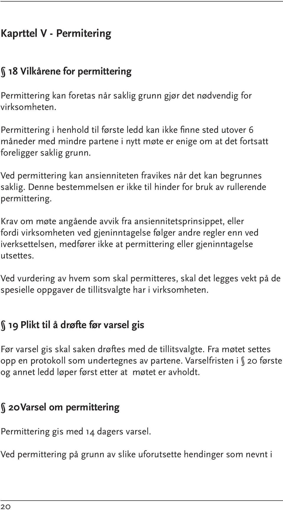 Ved permittering kan ansienniteten fravikes når det kan begrunnes saklig. Denne bestemmelsen er ikke til hinder for bruk av rullerende permittering.