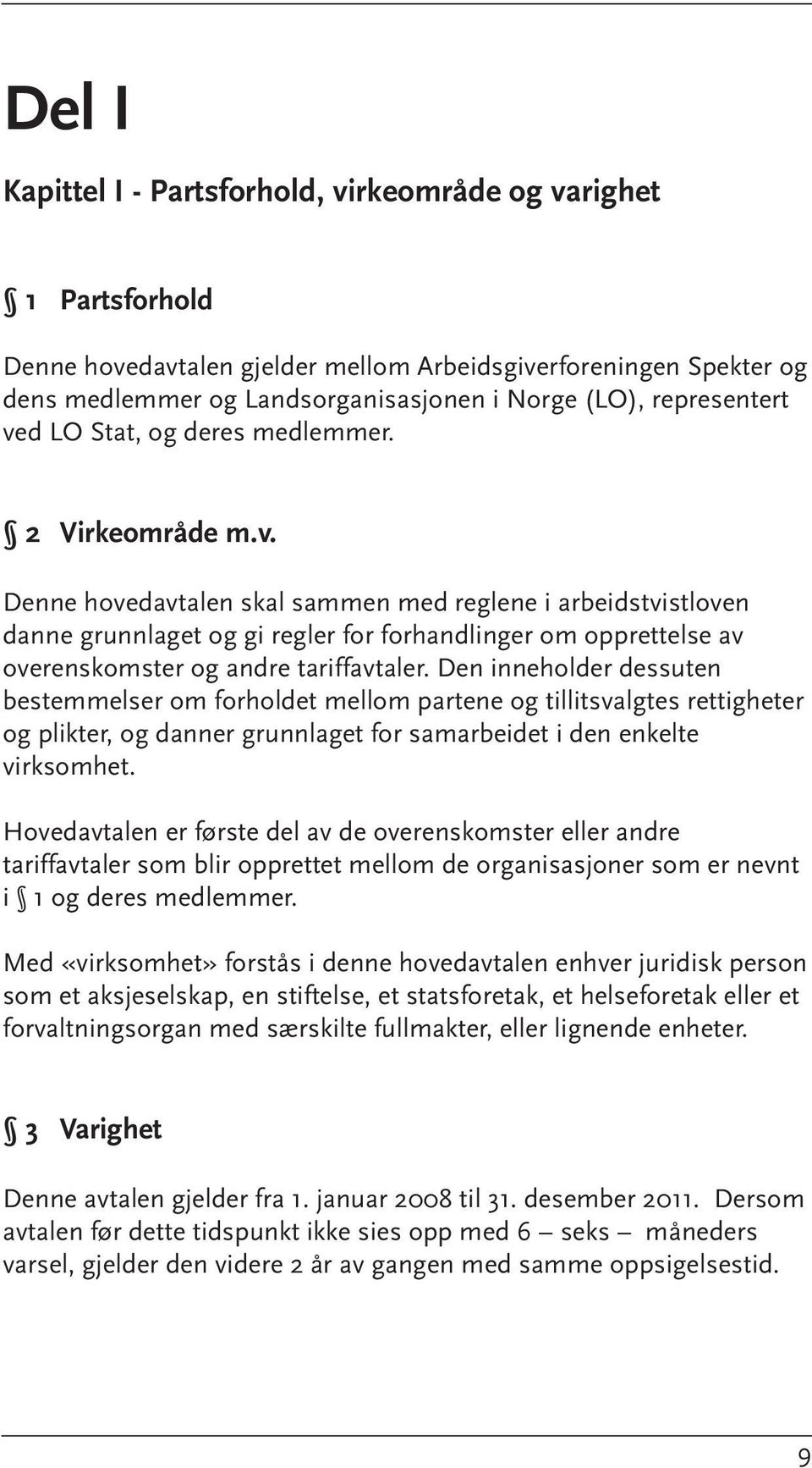 Den inneholder dessuten bestemmelser om forholdet mellom partene og tillitsvalgtes rettigheter og plikter, og danner grunnlaget for samarbeidet i den enkelte virksomhet.