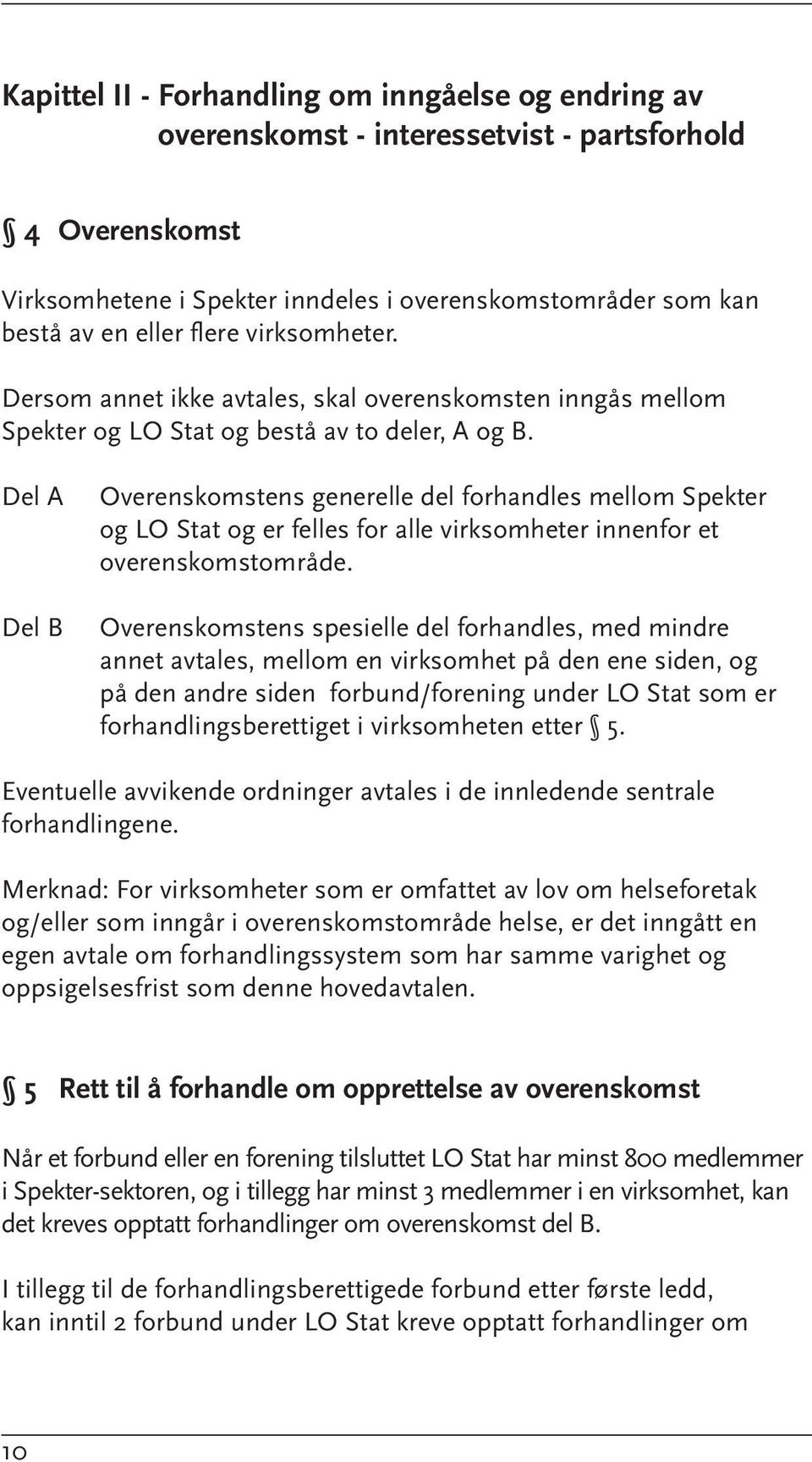 Del A Del B Overenskomstens generelle del forhandles mellom Spekter og LO Stat og er felles for alle virksomheter innenfor et overenskomstområde.