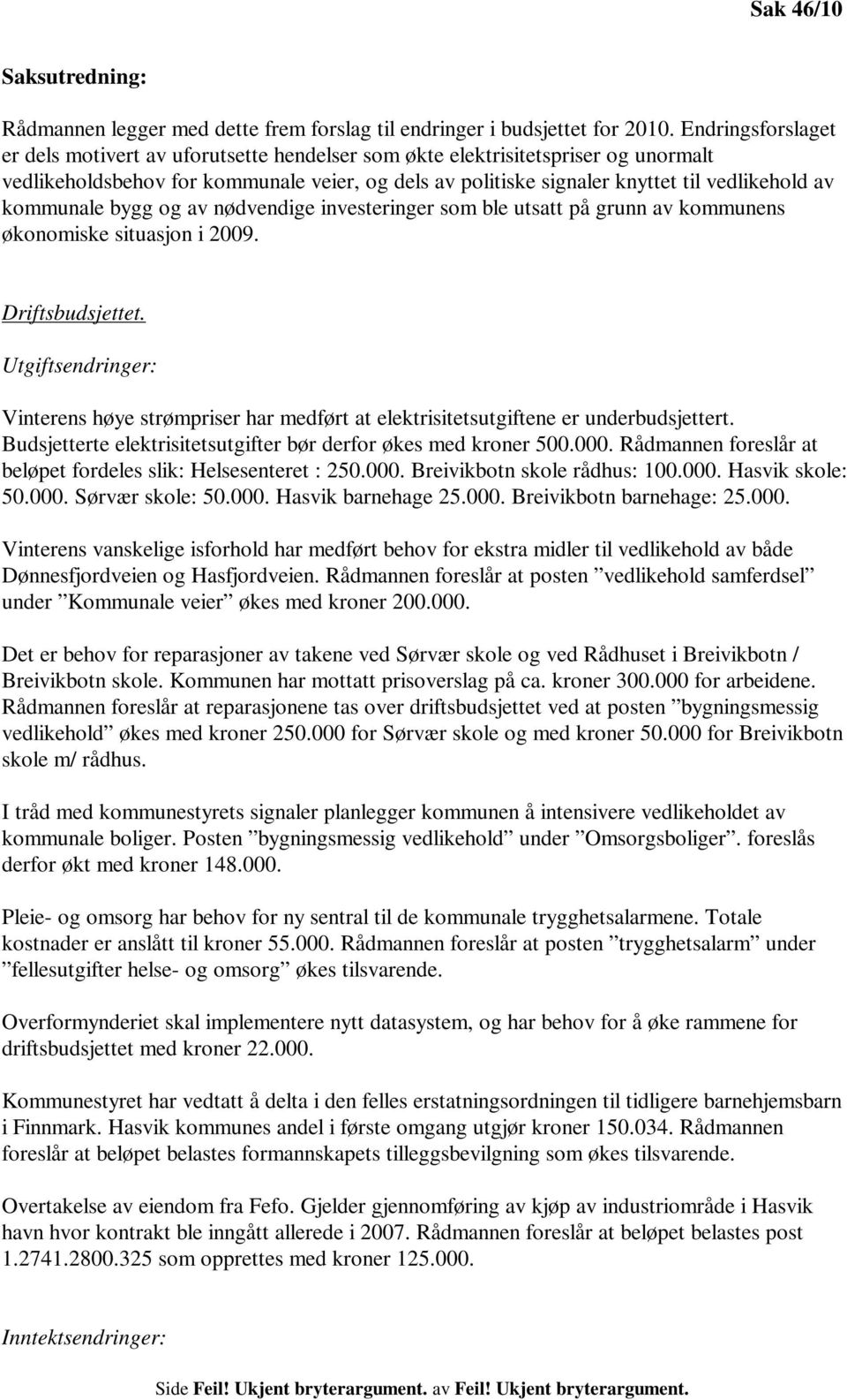 kommunale bygg og av nødvendige investeringer som ble utsatt på grunn av kommunens økonomiske situasjon i 2009. Driftsbudsjettet.