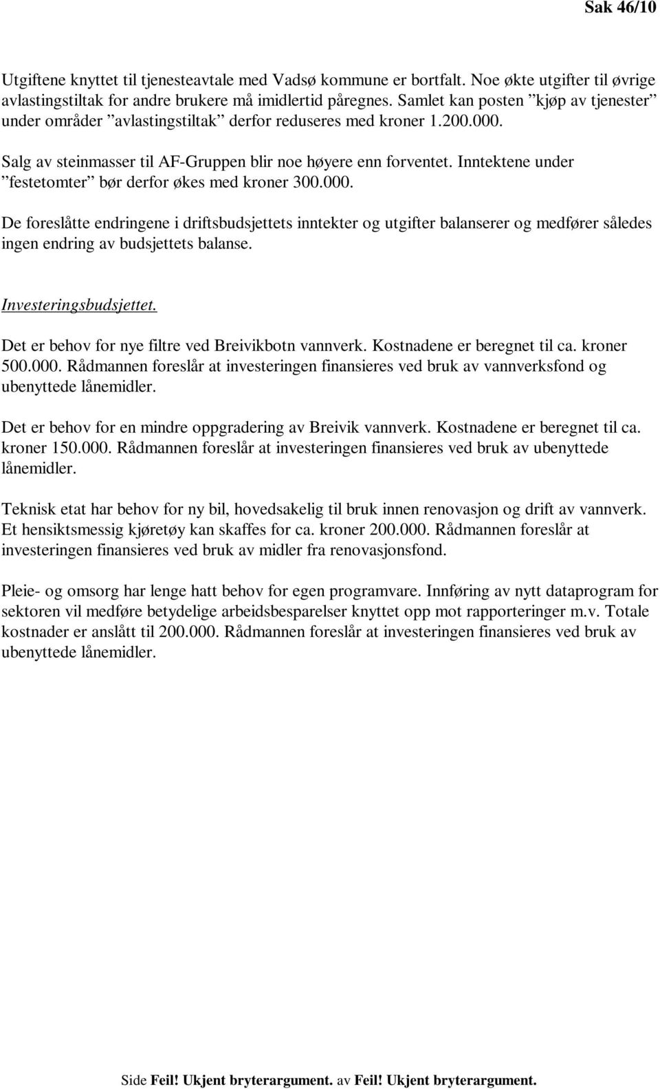 Inntektene under festetomter bør derfor økes med kroner 300.000. De foreslåtte endringene i driftsbudsjettets inntekter og utgifter balanserer og medfører således ingen endring av budsjettets balanse.