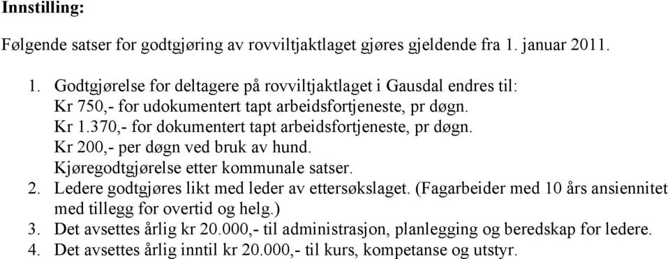 370,- for dokumentert tapt arbeidsfortjeneste, pr døgn. Kr 200,- per døgn ved bruk av hund. Kjøregodtgjørelse etter kommunale satser. 2. Ledere godtgjøres likt med leder av ettersøkslaget.