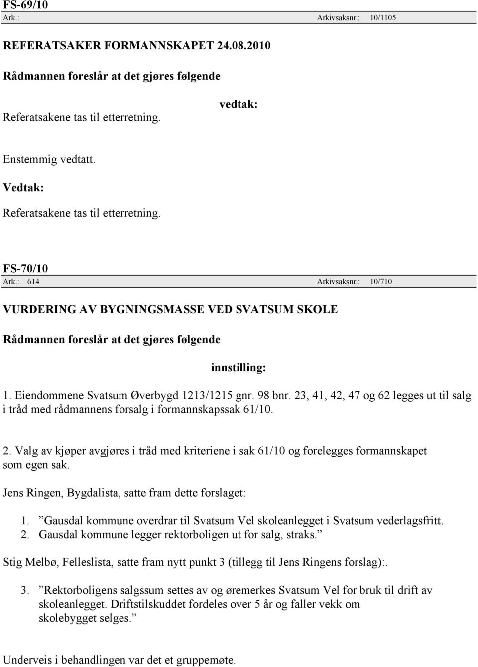 23, 41, 42, 47 og 62 legges ut til salg i tråd med rådmannens forsalg i formannskapssak 61/10. 2. Valg av kjøper avgjøres i tråd med kriteriene i sak 61/10 og forelegges formannskapet som egen sak.