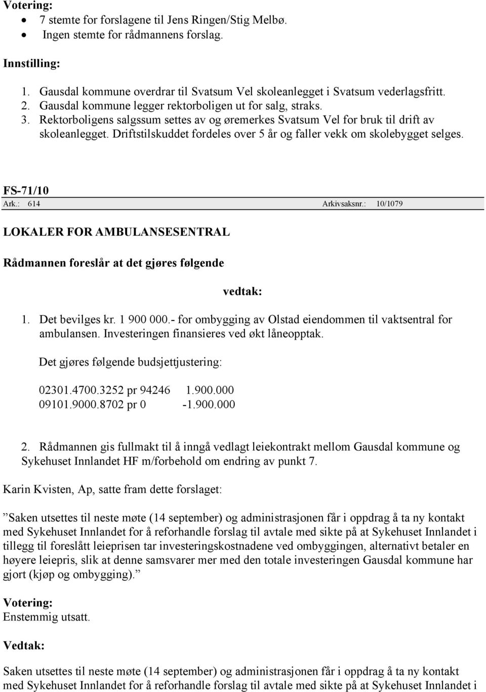 Driftstilskuddet fordeles over 5 år og faller vekk om skolebygget selges. FS-71/10 Ark.: 614 Arkivsaksnr.: 10/1079 LOKALER FOR AMBULANSESENTRAL 1. Det bevilges kr. 1 900 000.