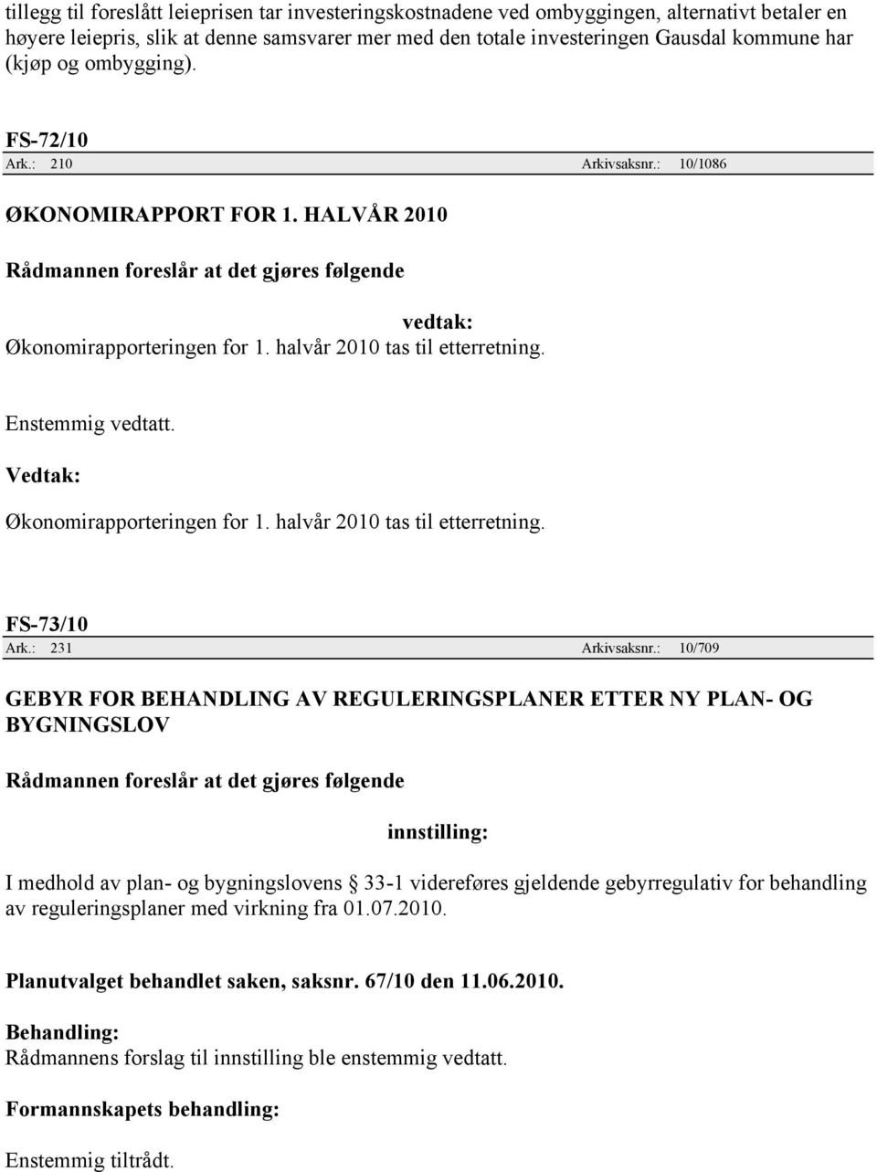 Vedtak: Økonomirapporteringen for 1. halvår 2010 tas til etterretning. FS-73/10 Ark.: 231 Arkivsaksnr.