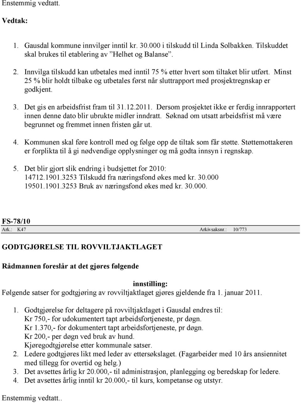 Det gis en arbeidsfrist fram til 31.12.2011. Dersom prosjektet ikke er ferdig innrapportert innen denne dato blir ubrukte midler inndratt.