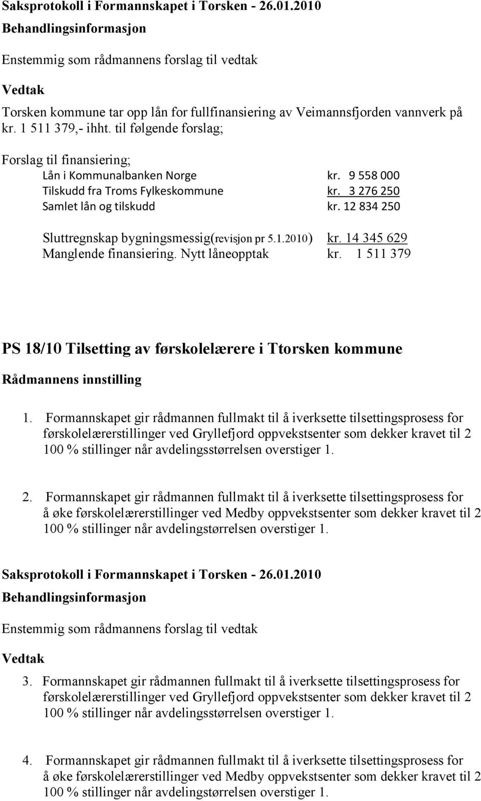 12834250 Sluttregnskap bygningsmessig(revisjon pr 5.1.2010) kr. 14 345 629 Manglende finansiering. Nytt låneopptak kr. 1 511 379 PS 18/10 Tilsetting av førskolelærere i Ttorsken kommune 1.