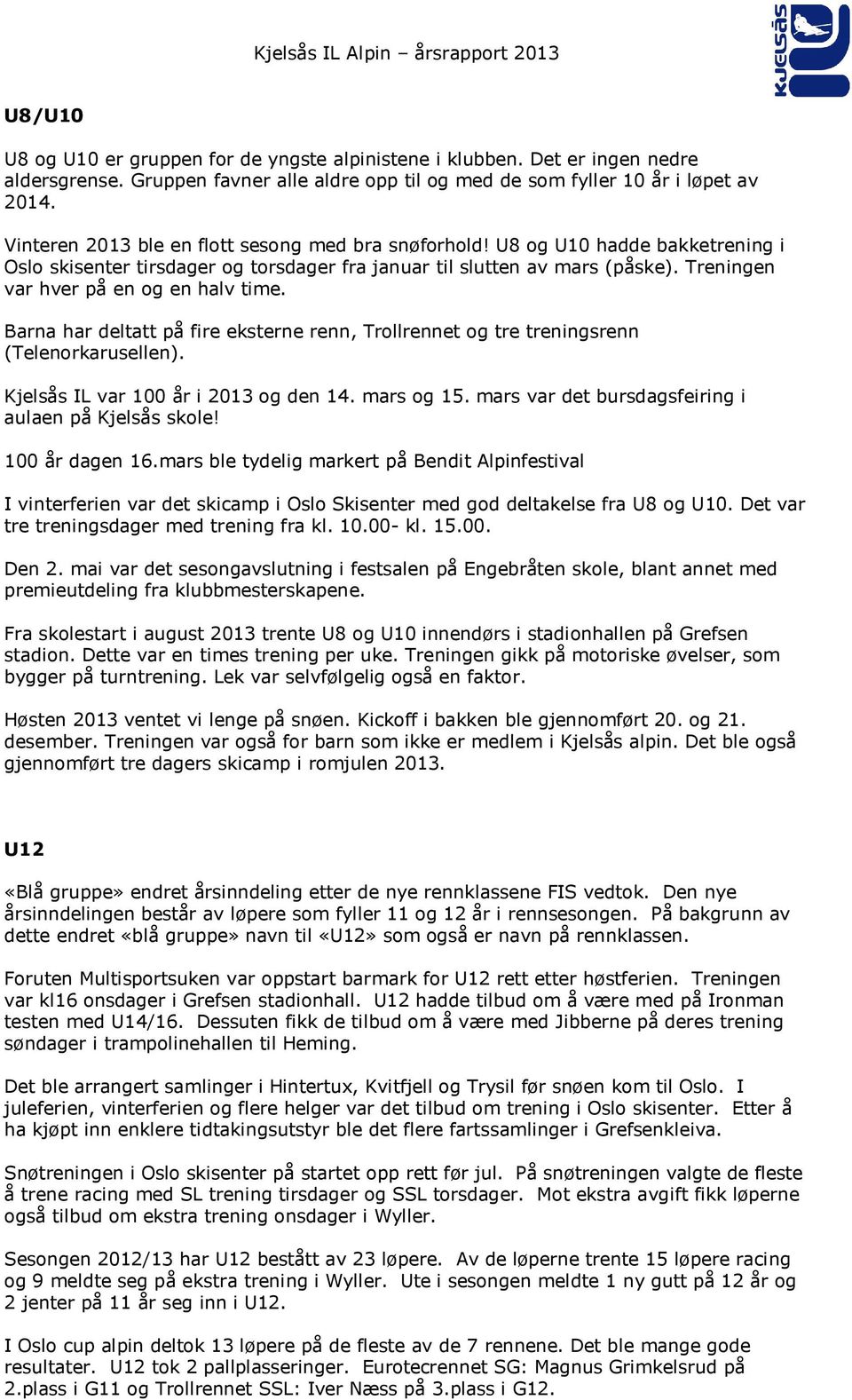 Treningen var hver på en og en halv time. Barna har deltatt på fire eksterne renn, Trollrennet og tre treningsrenn (Telenorkarusellen). Kjelsås IL var 100 år i 2013 og den 14. mars og 15.