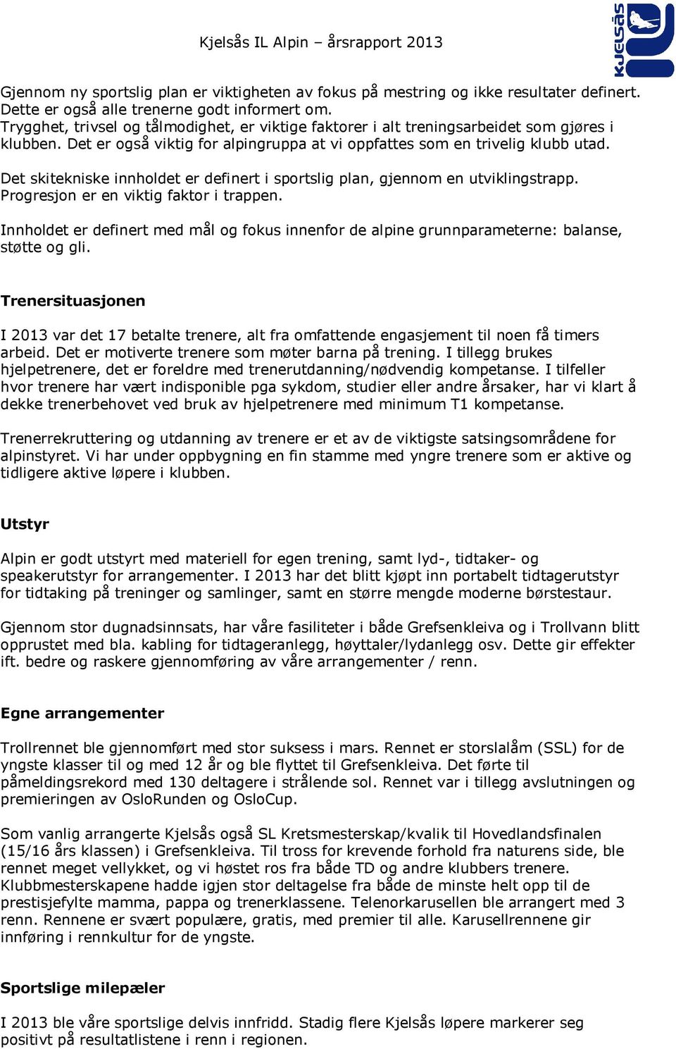 Det skitekniske innholdet er definert i sportslig plan, gjennom en utviklingstrapp. Progresjon er en viktig faktor i trappen.