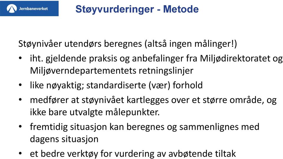 nøyaktig; standardiserte (vær) forhold medfører at støynivået kartlegges over et større område, og ikke bare